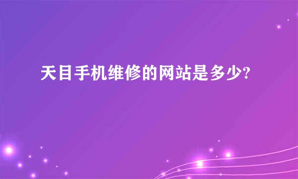 天目手机维修的网站是多少?