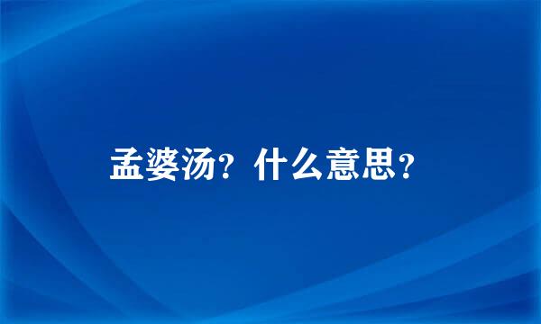 孟婆汤？什么意思？