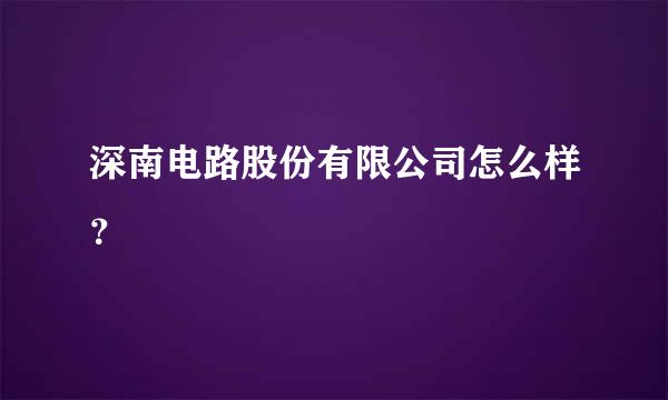 深南电路股份有限公司怎么样？