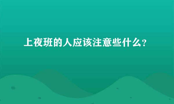 上夜班的人应该注意些什么？