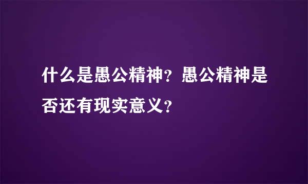 什么是愚公精神？愚公精神是否还有现实意义？