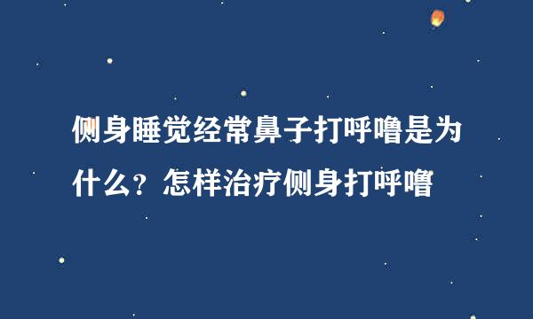 侧身睡觉经常鼻子打呼噜是为什么？怎样治疗侧身打呼噜