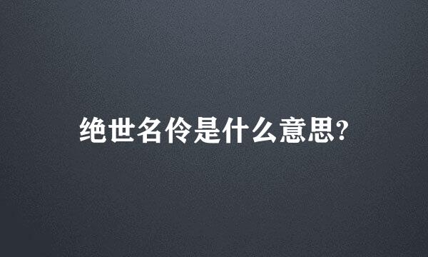 绝世名伶是什么意思?