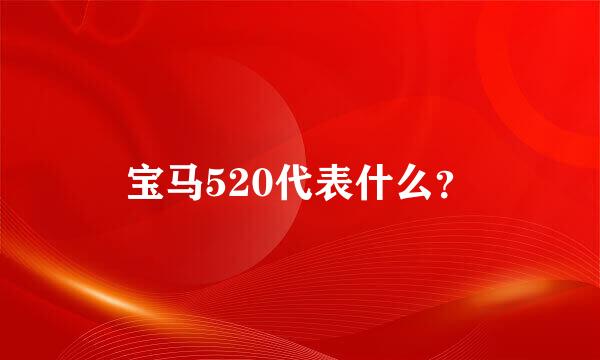 宝马520代表什么？