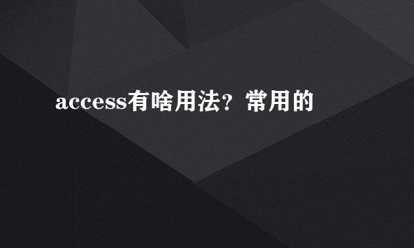 access有啥用法？常用的