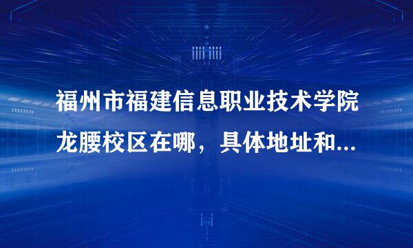 福州市福建信息职业技术学院龙腰校区在哪，具体地址和什么公交车到。谢谢