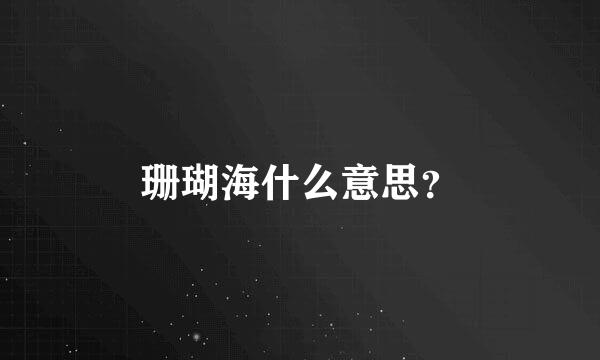 珊瑚海什么意思？