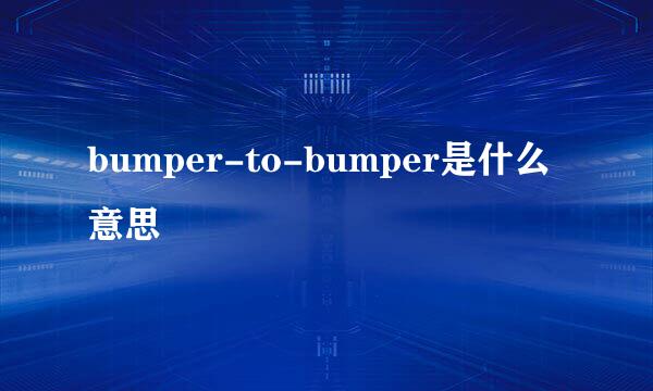 bumper-to-bumper是什么意思