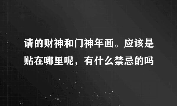 请的财神和门神年画。应该是贴在哪里呢，有什么禁忌的吗