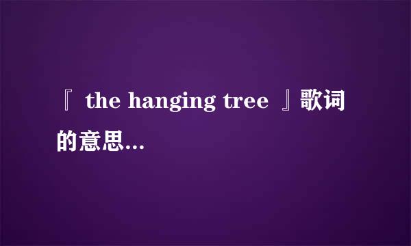 『 the hanging tree 』歌词的意思是神马？