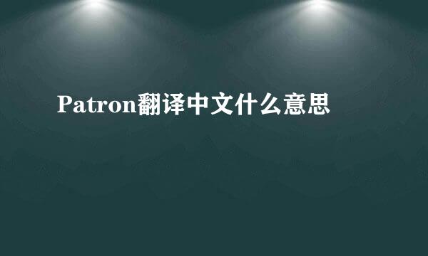 Patron翻译中文什么意思