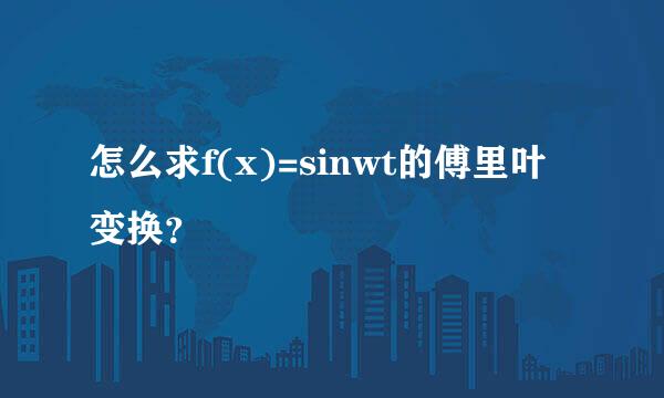 怎么求f(x)=sinwt的傅里叶变换？