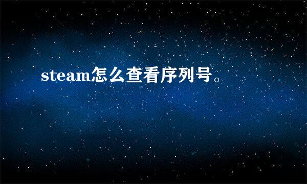 steam怎么查看序列号。