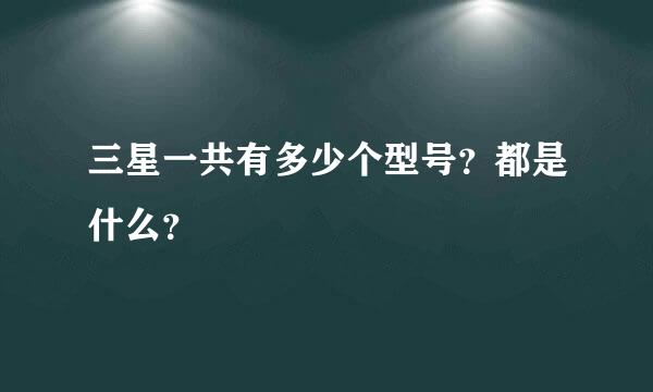 三星一共有多少个型号？都是什么？