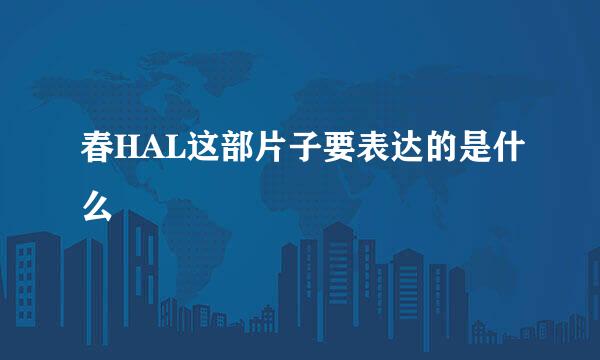 春HAL这部片子要表达的是什么