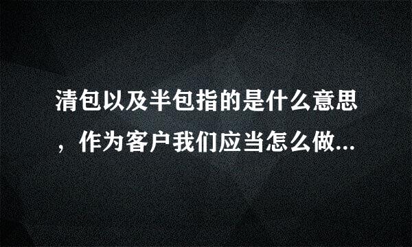 清包以及半包指的是什么意思，作为客户我们应当怎么做，具备什么样的优势？