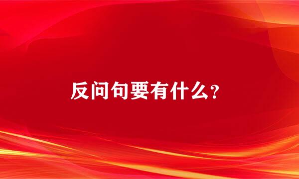 反问句要有什么？