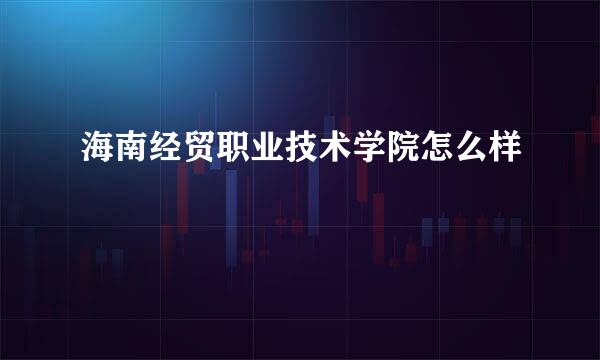 海南经贸职业技术学院怎么样