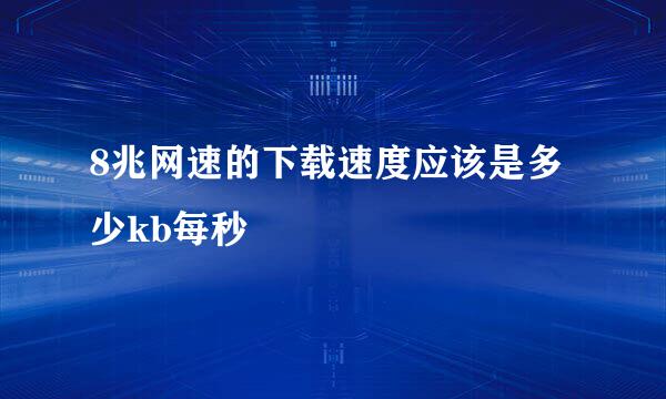 8兆网速的下载速度应该是多少kb每秒