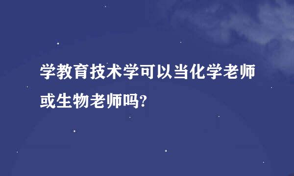 学教育技术学可以当化学老师或生物老师吗?