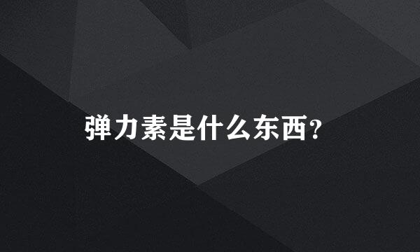 弹力素是什么东西？