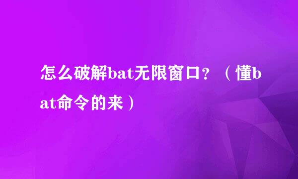 怎么破解bat无限窗口？（懂bat命令的来）