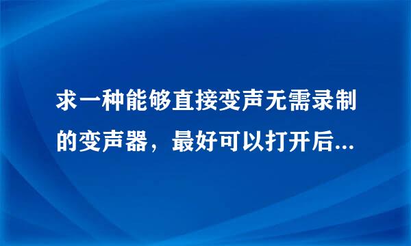 求一种能够直接变声无需录制的变声器，最好可以打开后显示一个通知栏或者悬浮窗