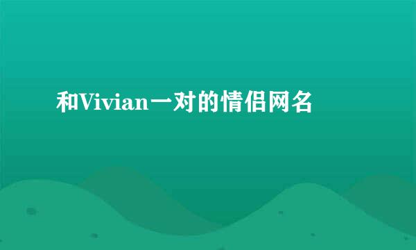 和Vivian一对的情侣网名