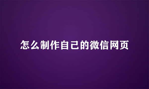 怎么制作自己的微信网页