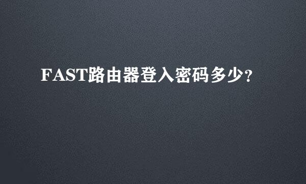 FAST路由器登入密码多少？