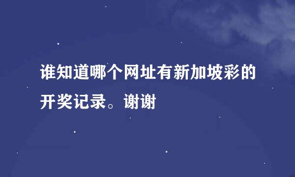 谁知道哪个网址有新加坡彩的开奖记录。谢谢