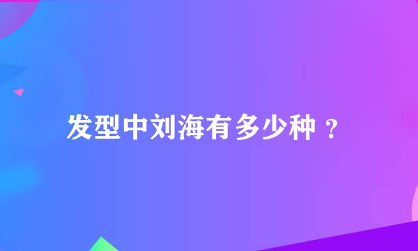 发型中刘海有多少种 ？