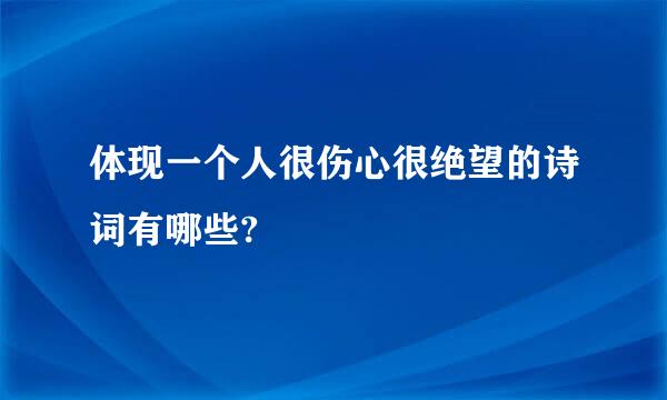 体现一个人很伤心很绝望的诗词有哪些?