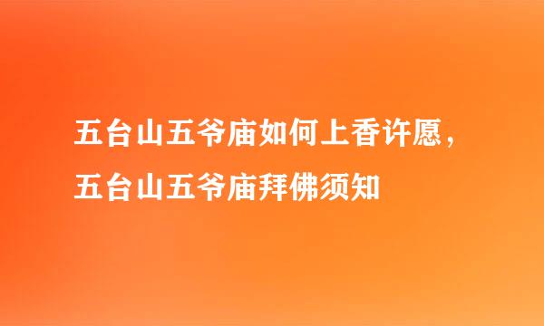 五台山五爷庙如何上香许愿，五台山五爷庙拜佛须知