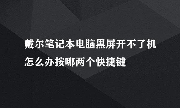 戴尔笔记本电脑黑屏开不了机怎么办按哪两个快捷键