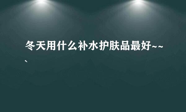 冬天用什么补水护肤品最好~~`