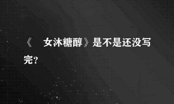 《囧女沐糖醇》是不是还没写完？