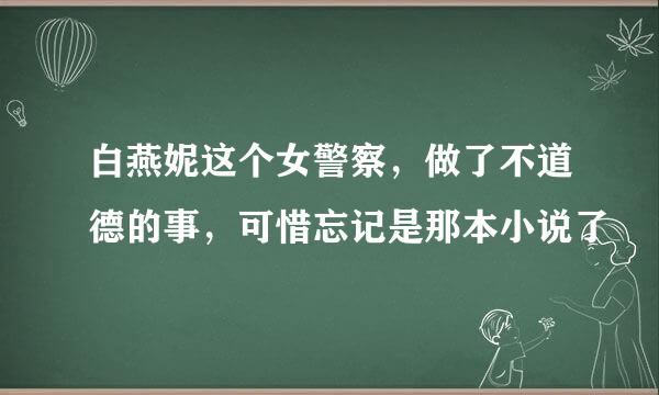 白燕妮这个女警察，做了不道德的事，可惜忘记是那本小说了