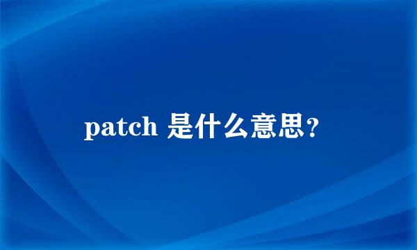 patch 是什么意思？