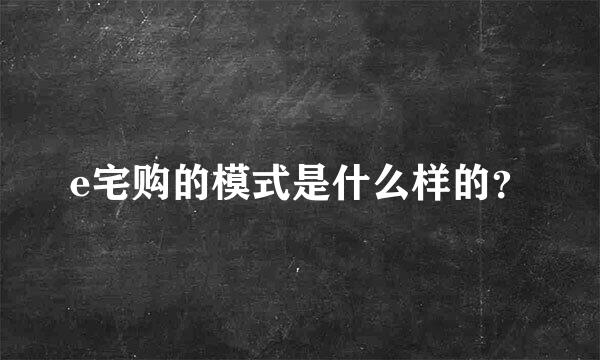 e宅购的模式是什么样的？