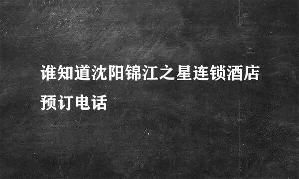 谁知道沈阳锦江之星连锁酒店预订电话