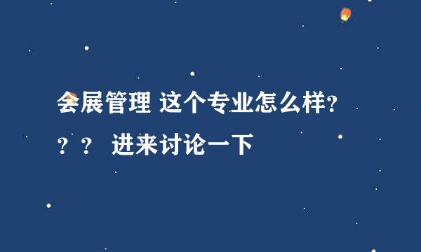 会展管理 这个专业怎么样？？？ 进来讨论一下