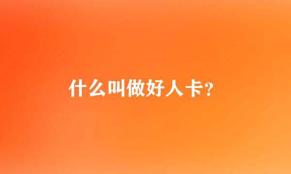 什么叫做好人卡？