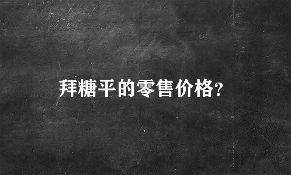 拜糖平的零售价格？