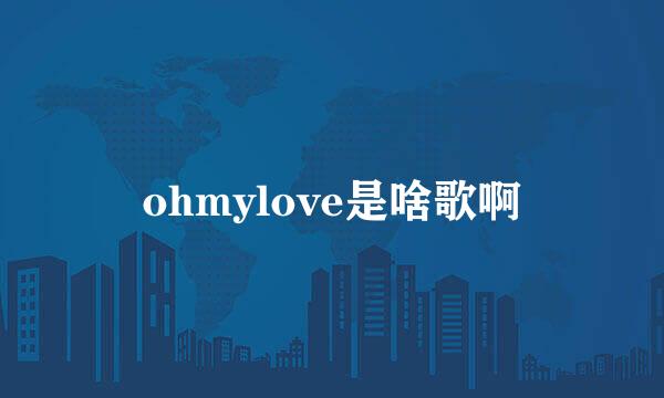 ohmylove是啥歌啊