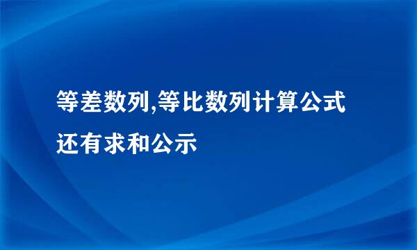 等差数列,等比数列计算公式还有求和公示