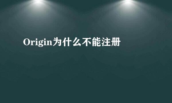 Origin为什么不能注册