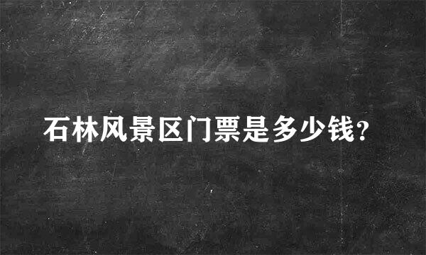 石林风景区门票是多少钱？