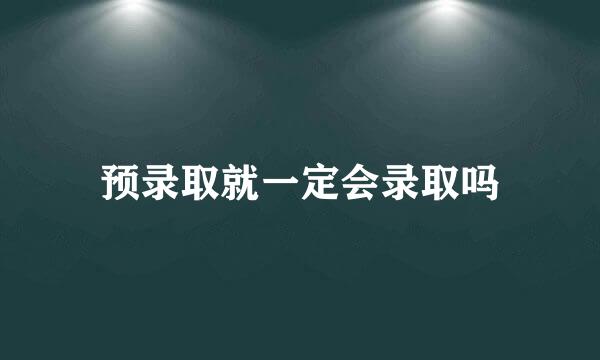 预录取就一定会录取吗