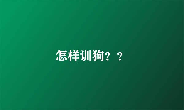 怎样训狗？？